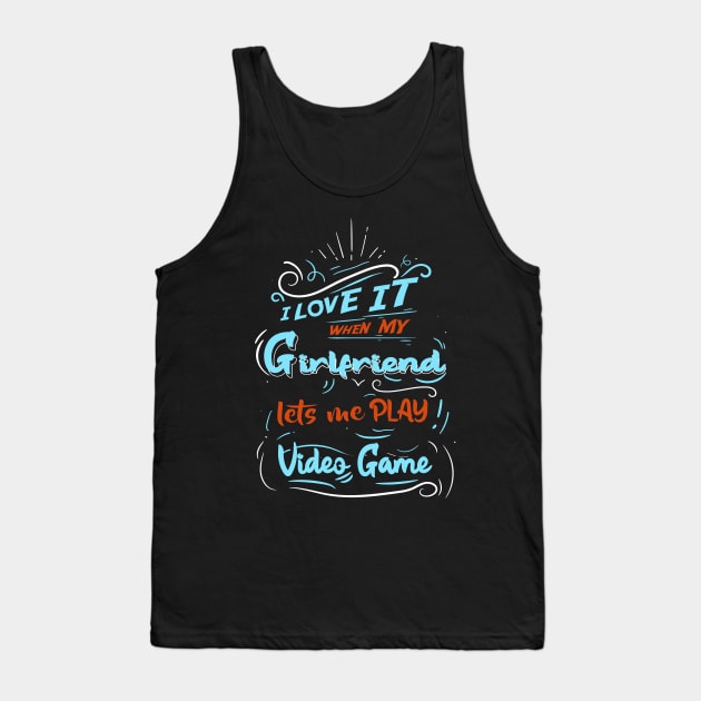 I LOVE IT WHEN MY GIRLFRIEND LETS ME PLAY VIDEO GAME Tank Top by karimydesign